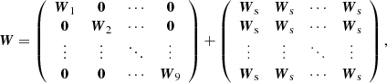 Mathematical equation: $$ \begin{aligned} \boldsymbol{W} = \left( \begin{array}{cccc} \boldsymbol{W}_1&\boldsymbol{0}&\cdots&\boldsymbol{0} \\ \boldsymbol{0}&\boldsymbol{W}_2&\cdots&\boldsymbol{0} \\ \vdots&\vdots&\ddots&\vdots \\ \boldsymbol{0}&\boldsymbol{0}&\cdots&\boldsymbol{W}_9 \end{array} \right) + \left( \begin{array}{cccc} \boldsymbol{W}_\text{s}&\boldsymbol{W}_\text{s}&\cdots&\boldsymbol{W}_\text{s} \\ \boldsymbol{W}_\text{s}&\boldsymbol{W}_\text{s}&\cdots&\boldsymbol{W}_\text{s} \\ \vdots&\vdots&\ddots&\vdots \\ \boldsymbol{W}_\text{s}&\boldsymbol{W}_\text{s}&\cdots&\boldsymbol{W}_\text{s} \end{array} \right), \end{aligned} $$