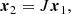 $$ \begin{aligned} \boldsymbol{x}_2 = J\boldsymbol{x}_1, \end{aligned} $$