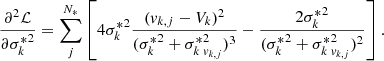 $$ \begin{aligned}&\frac{\partial ^2\mathcal{L} }{\partial {\sigma _k^*}^2} = \sum ^{N_*}_j\left[ 4{\sigma _k^*}^2\frac{(v_{k,j}-V_k)^2}{({\sigma _k^*}^2 + {\sigma _k^*}_{v_{k,j}}^2)^3} - \frac{2{\sigma _k^*}^2}{({\sigma _k^*}^2 + {\sigma _k^*}_{v_{k,j}}^2)^2}\right]. \end{aligned} $$