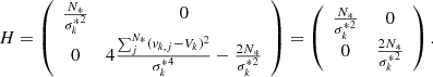 $$ \begin{aligned} H = \left( \begin{array}{cc} \frac{N_*}{{\sigma _k^*}^2}&0 \\ 0&4\frac{\sum ^{N_*}_j(v_{k,j}-V_k)^2}{{\sigma _k^*}^4} - \frac{2N_*}{{\sigma _k^*}^2} \end{array}\right) = \left(\begin{array}{cc} \frac{N_*}{{\sigma _k^*}^2}&0 \\ 0&\frac{2N_*}{{\sigma _k^*}^2} \end{array}\right). \end{aligned} $$
