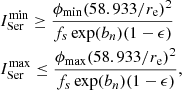 $$ \begin{aligned} \begin{aligned}&I_{\rm Ser}^\mathrm{min} \ge \frac{\phi _{\rm min} (58.933 / r_{\rm e})^2}{f_s \exp (b_n) (1-\epsilon )}\\&I_{\rm Ser}^\mathrm{max} \le \frac{\phi _{\rm max} (58.933 / r_{\rm e})^2}{f_s \exp (b_n) (1-\epsilon )},\\ \end{aligned} \end{aligned} $$