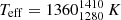 $ T_{\mathrm{eff}}=1360_{1280}^{1410}\,K $