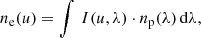 $$ \begin{aligned} n_{\rm e}(u) = \int \, I(u,\lambda )\cdot n_{\rm p}(\lambda ) \, \mathrm{d}\lambda , \end{aligned} $$