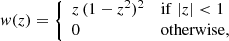 $$ \begin{aligned} { w}(z) = \left\{ \begin{array}{ll} z \, (1-z^2)^2&\mathrm{if}\; |z| < 1\\ 0&\mathrm{otherwise,} \end{array}\right. \end{aligned} $$