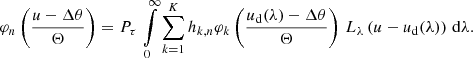 $$ \begin{aligned} \varphi _n\left(\frac{u - \Delta \theta }{\Theta }\right) = P_\tau \, \int \limits _0^\infty \sum _{k=1}^K h_{k,n}\varphi _k\left(\frac{u_{\rm d}(\lambda ) - \Delta \theta }{\Theta }\right) \, L_\lambda \left(u - u_{\rm d}(\lambda )\right) \, \mathrm{d}\lambda . \end{aligned} $$