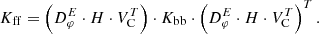 $$ \begin{aligned} {K_{\rm ff}} = \left({D}_\varphi ^E \cdot {H} \cdot V_{\rm C}^T\right) \cdot {K_{\rm bb}} \cdot \left({D}_\varphi ^E \cdot {H} \cdot V_{\rm C}^T\right)^T . \end{aligned} $$