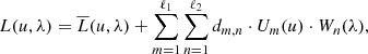 $$ \begin{aligned} L(u, \lambda ) = \overline{L}(u, \lambda ) + \sum _{m=1}^{\ell _1} \sum _{n=1}^{\ell _2} d_{m,n} \cdot U_{m}(u) \cdot W_{n}(\lambda ), \end{aligned} $$