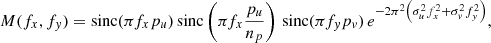 $$ \begin{aligned} M(f_x, f_{ y}) = \mathrm{sinc} (\pi f_x p_u) \, \mathrm{sinc} \left(\pi f_x \frac{p_u}{n_p}\right) \, \mathrm{sinc} (\pi f_{ y} p_{ v}) \, e^{-2\pi ^2\left(\sigma ^2_u f^2_x + \sigma ^2_{ v} f^2_{ y}\right)}, \end{aligned} $$