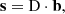 $$ \begin{aligned} \mathbf s = \mathrm{D} \cdot \mathbf b , \end{aligned} $$