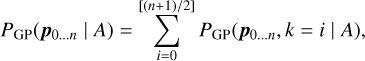 $ {P_{{\rm{GP}}}}\left( {{{\bf{p}}_{0 \ldots n}}\left| A \right.} \right) = \sum\limits_{i = 0}^{\left[ {\left( {n + 1} \right)/2} \right]} {{P_{{\rm{GP}}}}\left( {{{\bf{p}}_{0 \ldots n}},k = i\left| A \right.} \right),} $