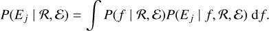 $ P\left( {{E_j}\left| {{\cal R},\varepsilon } \right.} \right) = \int {P\left( {{f_j}\left| {{\cal R},\varepsilon } \right.} \right)P\left( {{E_j}\left| {f,{\cal R},\varepsilon } \right.} \right){\rm{d}}f.} $