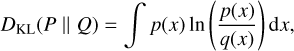 $ {D_{{\rm{KL}}}}\left( {P\left\| Q \right.} \right) = \int {p\left( x \right){\rm{ln}}\left( {{{p\left( x \right)} \over {q\left( x \right)}}} \right){\rm{d}}x,} $