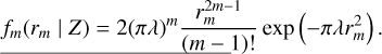 $ {f_m}\left( {{r_m}|Z} \right) = 2{\left( {\pi \lambda } \right)^m}{{r_m^{2m - 1}} \over {\left( {m - 1} \right)!}}\exp \left( { - \pi r_m^2} \right). $