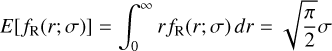 $ E\left[ {{f_{\rm{R}}}\left( {r;\sigma } \right)} \right] = \int_0^\infty {r{f_{\rm{R}}}\left( {r;\sigma } \right)dr = \sqrt {{\pi \over 2}} \sigma } $