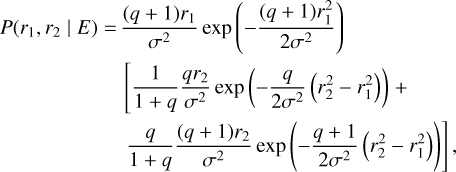 $ \matrix{ {P\left( {{r_1},{r_2}\left| E \right.} \right)} = {{{\left( {q + 1} \right){r_1}} \over {{\sigma ^2}}}\exp \left( { - {{\left( {q + 1} \right)r_1^2} \over {2{\sigma ^2}}}} \right)} \cr {}{}{\left[ {{1 \over {1 + q}}{{q{r_2}} \over {{\sigma ^2}}}\exp \left( { - {q \over {2{\sigma ^2}}}\left( {r_2^2 - r_1^2} \right)} \right) + } \right.} \cr {}{}{{q \over {1 + q}}{{\left( {q + 1} \right){r_2}} \over {{\sigma ^2}}}\exp \left. {\left( { - {{q + 1} \over {2{\sigma ^2}}}\left( {r_2^2 - r_1^2} \right)} \right)} \right],} \cr } $