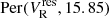 $ \mathrm{Per}(V_{\mathrm{R}}^{\mathrm{res}}, 15.85) $