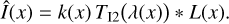 $\hat I\left( x \right) = k\left( x \right){T_{{\rm{I2}}}}\left( {\lambda \left( x \right)} \right)*L\left( x \right).$