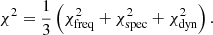 $$ \begin{aligned} \chi ^2 = \frac{1}{3} \left(\chi ^2_{\mathrm{freq} } + \chi ^2_{\mathrm{spec} } + \chi ^2_{\mathrm{dyn} }\right). \end{aligned} $$