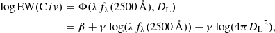 $$ \begin{aligned} \log \mathrm{EW}(\mathrm{C}\,iv )&= \Phi (\lambda {f_\lambda }(2500\,{\AA }),{D_{\rm L}})\nonumber \\&= \beta + \gamma \log (\lambda {f_\lambda }(2500\,{\AA })) + \gamma \log (4\pi {D_{\rm L}}^2), \end{aligned} $$