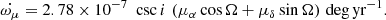 $$ \begin{aligned}&\dot{\omega _\mu } = 2.78 \times 10^{-7} \,\, \csc i \,\, (\mu _\alpha \cos \Omega + \mu _\delta \sin \Omega )\,\,\mathrm{deg\,yr^{-1}}. \end{aligned} $$