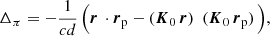 $$ \begin{aligned} \Delta _\pi = -\frac{1}{c d}\, \Big ({\boldsymbol{r}}\,\cdot {\boldsymbol{r}}_{\rm p} - ({{\boldsymbol{K}}_0}\,{\boldsymbol{r}})\,\, \,({{\boldsymbol{K}}_0}\,{\boldsymbol{r}}_{\rm p})\,\Big ), \end{aligned} $$