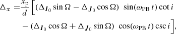 $$ \begin{aligned} \Delta _\pi =&\frac{x_{\rm p}}{d}\,\Big [(\Delta _{{\boldsymbol{I}}_0} \sin \Omega - \Delta _{{\boldsymbol{J}}_0} \cos \Omega )\,\, \sin (\omega _{\rm PB}\, t) \cot {i}\\&- (\Delta _{{\boldsymbol{I}}_0} \cos \Omega + \Delta _{{\boldsymbol{J}}_0} \sin \Omega )\,\, \cos (\omega _{\rm PB}\,t) \csc {i}\Big ],\nonumber \end{aligned} $$