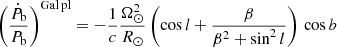 $$ \begin{aligned}&\left(\frac{\dot{P}_{\rm b}}{P_{\rm b}} \right)^\mathrm{Gal\,pl} = - \frac{1}{c} \frac{\Omega _\odot ^2}{R_\odot } \left(\cos l + \frac{\beta }{\beta ^2 + {\sin ^2 l}} \right)\, \cos b\end{aligned} $$
