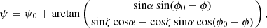 $$ \begin{aligned} {\psi } = {\psi }_{0} + \mathrm{arctan} \left(\frac{\mathrm{sin}\alpha \, \mathrm{sin}(\phi _0 - \phi )}{\mathrm{sin}\zeta \, \mathrm{cos}\alpha - \mathrm{cos}\zeta \, \mathrm{sin}\alpha \, \mathrm{cos}(\phi _0 - \phi )}\right), \end{aligned} $$