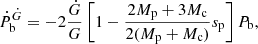 $$ \begin{aligned} \dot{P}_{\rm b}^{\dot{G}} = -2\frac{\dot{G}}{G}\left[1 - \frac{2M_{\rm p} + 3M_{\rm c}}{2(M_{\rm p} + M_{\rm c})} s_{\rm p} \right] P_{\rm b}, \end{aligned} $$