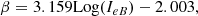 $$ \begin{aligned} \beta&= 3.159 \mathrm{Log}(I_{eB}) - 2.003,\end{aligned} $$