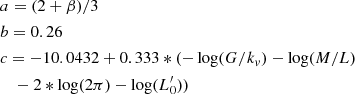 $$ \begin{aligned} \begin{aligned}&a = (2+\beta )/3 \\&b = 0.26 \\&c = -10.0432+0.333*(-\log (G/k_v) - \log (M/L) \\&\quad -2*\log (2\pi )-\log (L^\prime _0)) \end{aligned} \end{aligned} $$