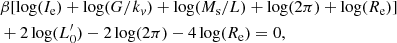 $$ \begin{aligned}&\beta [\log (I_{\rm e})+\log (G/k_v)+\log (M_{\rm s}/L)+\log (2\pi )+\log (R_{\rm e})] \\&+ 2\log (L^\prime _0) - 2\log (2\pi ) - 4\log (R_{\rm e}) = 0,\nonumber \end{aligned} $$
