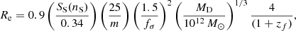$$ \begin{aligned} R_{\rm e} = 0.9 \left(\frac{S_{\rm S}(n_{\rm S})}{0.34}\right) \left(\frac{25}{m}\right) \left(\frac{1.5}{f_\sigma }\right)^2 \left(\frac{M_{\rm D}}{10^{12}\,M_\odot }\right)^{1/3} \frac{4}{(1+z_{f})}, \end{aligned} $$