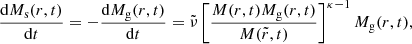 $$ \begin{aligned} \frac{\mathrm{d} M_{\rm s} (r,t)}{\mathrm{d}t} = -\frac{\mathrm{d} M_{\rm g} (r,t)}{\mathrm{d}t} = \tilde{\nu } \left[\frac{M(r,t) M_{\rm g}(r,t)}{M (\tilde{r}, t)}\right]^{\kappa -1} M_{\rm g} (r, t), \end{aligned} $$