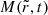 $ M(\tilde{r}, t) $