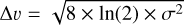 ${\rm{\Delta }}\upsilon {\rm{ = }}\sqrt {8 \times \ln \left( 2 \right) \times {\sigma ^2}} $