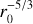 $r_0^{{{ - 5} \mathord{\left/ {\vphantom {{ - 5} 3}} \right. \kern-\nulldelimiterspace} 3}}$