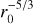 $r_0^{{{ - 5} \mathord{\left/ {\vphantom {{ - 5} 3}} \right. \kern-\nulldelimiterspace} 3}} $