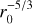 $r_0^{ - {5 \mathord{\left/ {\vphantom {5 3}} \right. \kern-\nulldelimiterspace} 3}}$