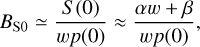 ${B_{{\rm{S}}0}} \simeq {{S\left( 0 \right)} \over {wp\left( 0 \right)}} \approx {{\alpha w + \beta } \over {wp\left( 0 \right)}},$
