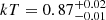 $ kT = 0.87^{+0.02}_{-0.01} $