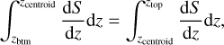 $ \int_{{z_{{\rm{btm}}}}}^{{z_{{\rm{centroid}}}}} {\,{{{\rm{d}}S} \over {{\rm{d}}z}}{\rm{d}}z = \,\,\,\int_{{z_{{\rm{centroid}}}}}^{{z_{{\rm{top}}}}} {\,{{{\rm{d}}S} \over {{\rm{d}}z}}{\rm{d}}z} ,} $