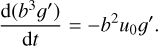 $ {{{\rm{d}}\left( {{b^3}g'} \right)} \over {{\rm{d}}t}} = - {b^2}{u_0}g'. $