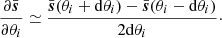 Mathematical equation: $$ \begin{aligned} \frac{\partial \bar{\boldsymbol{s}}}{\partial \theta _i} \simeq \frac{\bar{\boldsymbol{s}}(\theta _i + \mathrm{d}\theta _i) - \bar{\boldsymbol{s}}(\theta _i - \mathrm{d}\theta _i)}{2 \mathrm{d}\theta _i}\cdot \end{aligned} $$