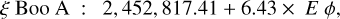 $\matrix{ {\xi \,{\rm{Boo}}\,\,{\rm{A}}\,\,\,{\rm{:}}} & {2,452,817.41 + 6.43 \times \,\,E\,\phi ,} \cr } $