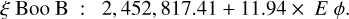 $\matrix{ {\xi \,{\rm{Boo}}\,\,{\rm{B}}\,\,\,{\rm{:}}} & {2,452,817.41 + 11.94 \times \,\,E\,\phi .} \cr } $