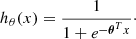 $$ \begin{aligned} h_\theta (x) = \frac{1}{1 + e^{-\boldsymbol{\theta }^Tx}}\cdot \end{aligned} $$