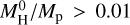 $M_{\rm{H}}^0/{M_{\rm{p}}} > 0.01$