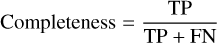 ${\rm{Completeness}} = {{{\rm{TP}}} \over {{\rm{TP}} + {\rm{FN}}}}$