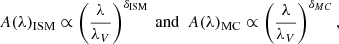 $$ \begin{aligned} A(\lambda )_{\text{ISM}} \propto \left(\dfrac{\lambda }{\lambda _{V}}\right)^{\delta _{\rm ISM}} \text{ and}\ \ A(\lambda )_{\text{MC}} \propto \left(\dfrac{\lambda }{\lambda _{V}}\right)^{\delta _{MC}}, \end{aligned} $$